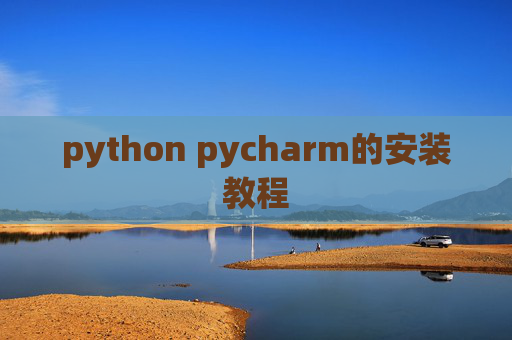 python pycharm的安装教程 python pycharm的安装教程